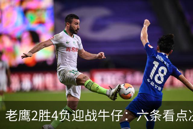 老鹰2胜4负迎战牛仔:六条看点决定能否止血