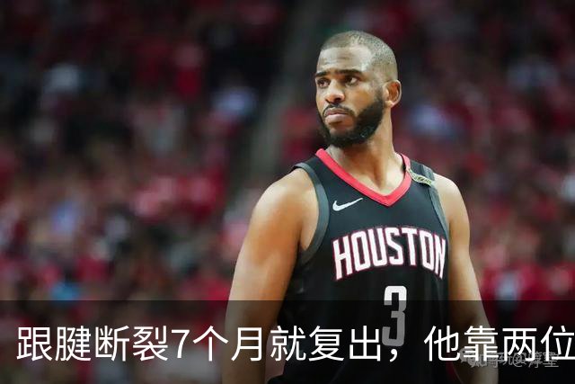 跟腱断裂7个月就复出,他靠两位NBA球星撑过康复期